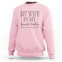 Funny My Wife Is My Favorite Problem Quote Sweatshirt Husband Marriage Wife Gift