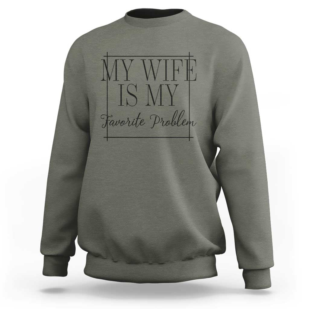 Funny My Wife Is My Favorite Problem Quote Sweatshirt Husband Marriage Wife Gift