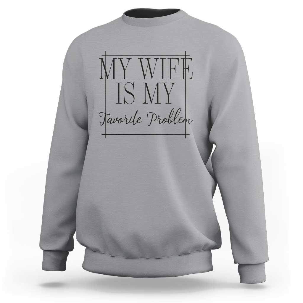 Funny My Wife Is My Favorite Problem Quote Sweatshirt Husband Marriage Wife Gift
