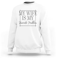 Funny My Wife Is My Favorite Problem Quote Sweatshirt Husband Marriage Wife Gift