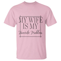 Funny My Wife Is My Favorite Problem Quote T Shirt Husband Marriage Wife Gift