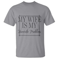 Funny My Wife Is My Favorite Problem Quote T Shirt Husband Marriage Wife Gift