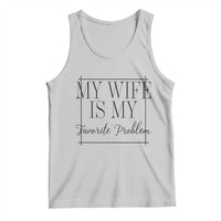 Funny My Wife Is My Favorite Problem Quote Tank Top Husband Marriage Wife Gift