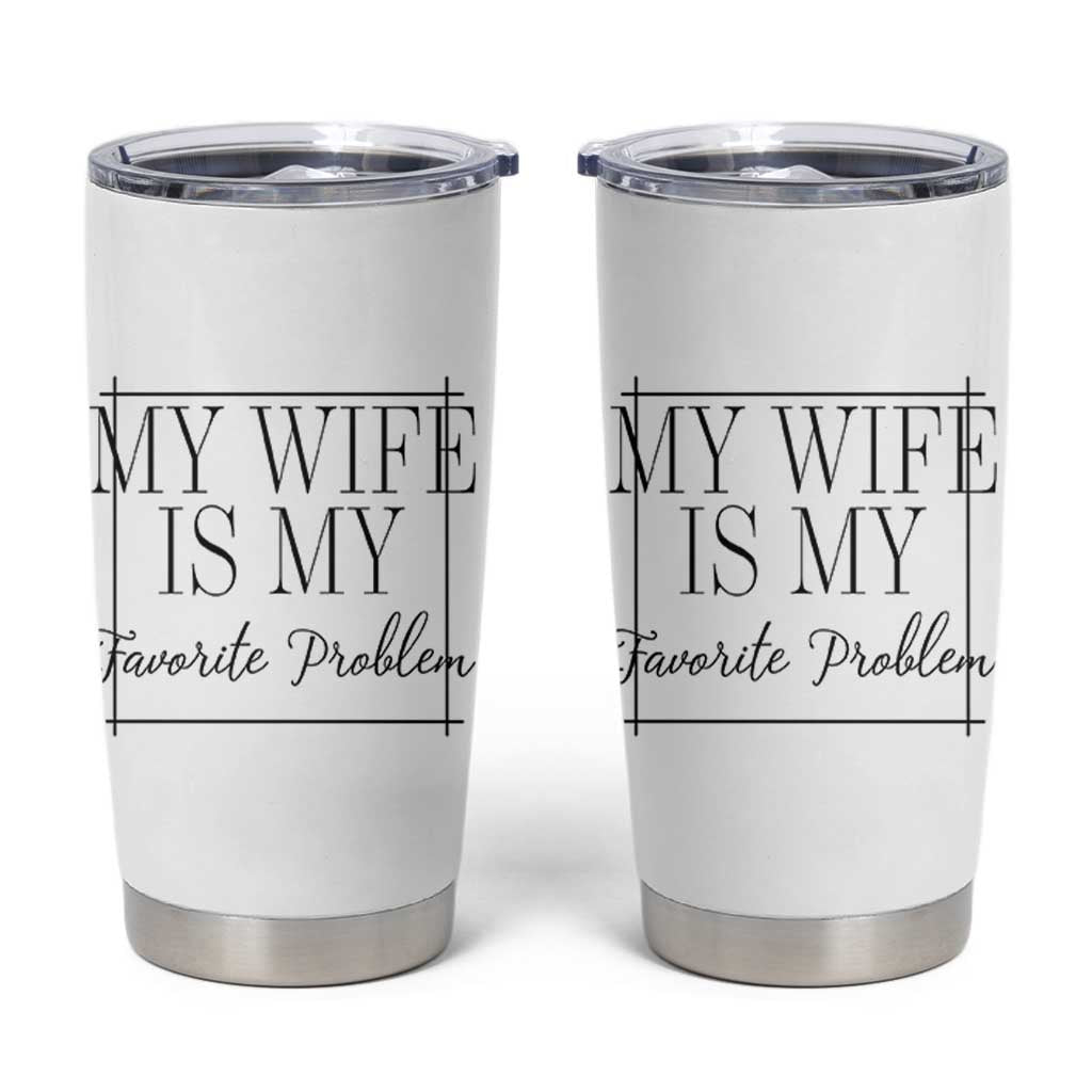 Funny My Wife Is My Favorite Problem Quote Tumbler Cup Husband Marriage Wife Gift