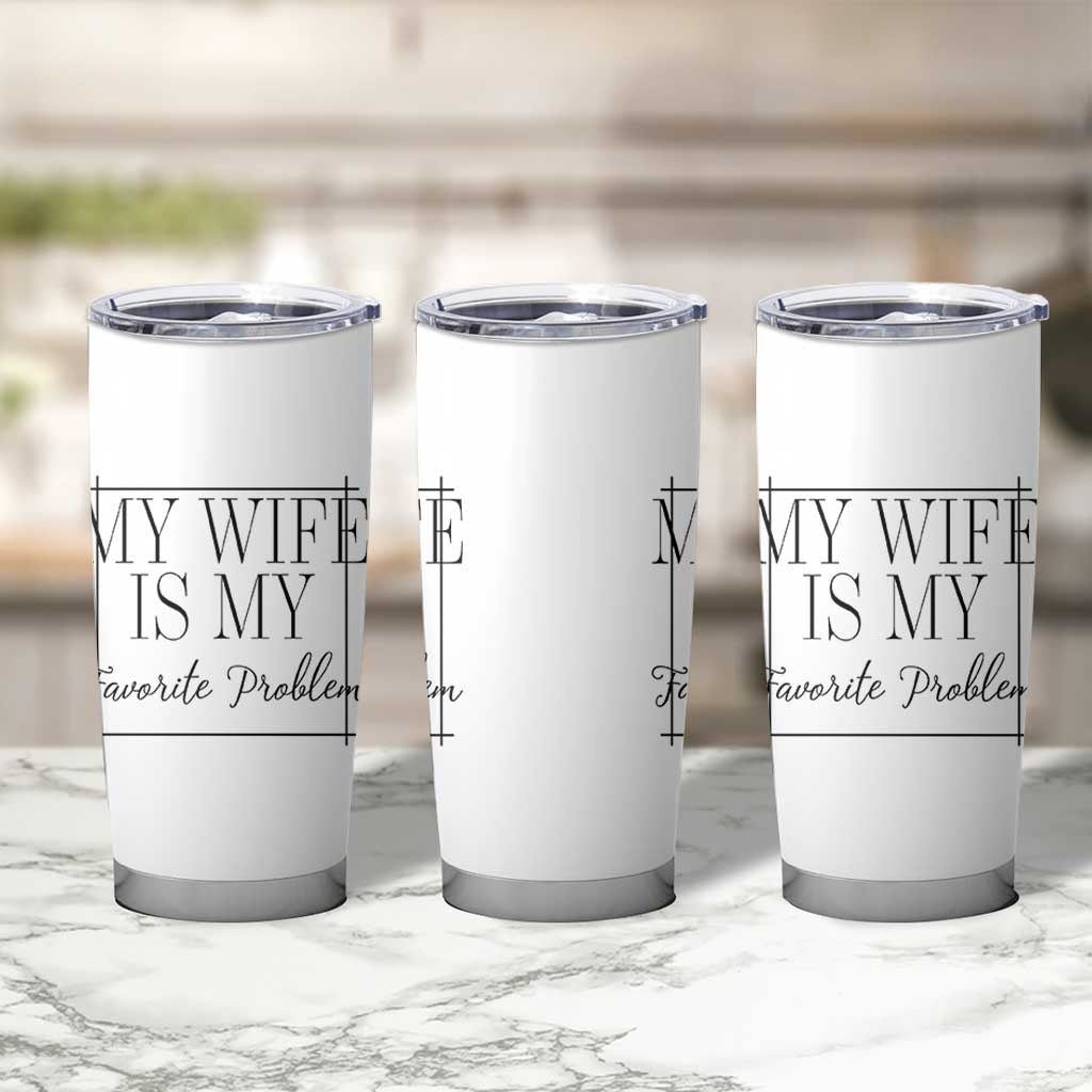 Funny My Wife Is My Favorite Problem Quote Tumbler Cup Husband Marriage Wife Gift