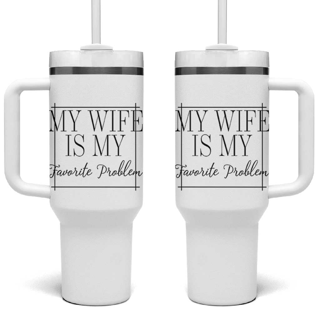 Funny My Wife Is My Favorite Problem Quote Tumbler With Handle Husband Marriage Wife Gift
