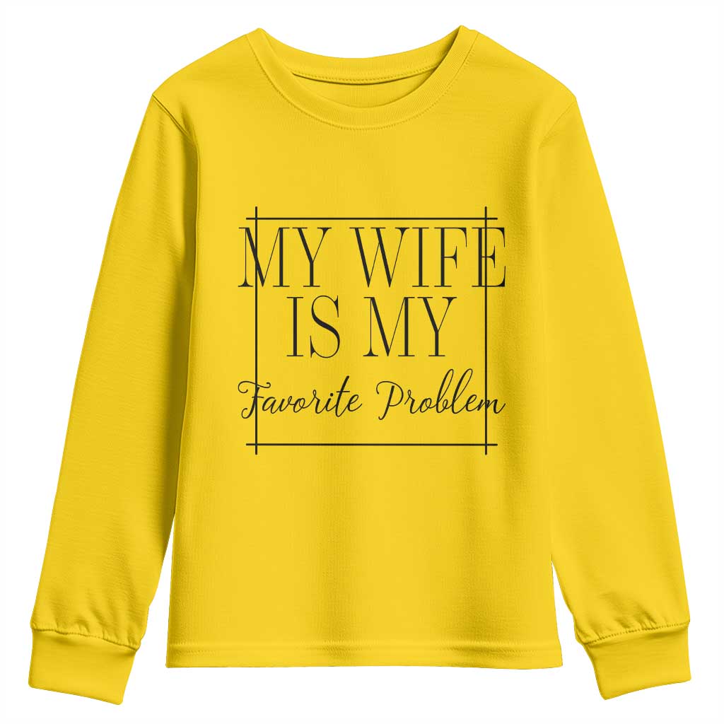 Funny My Wife Is My Favorite Problem Quote Youth Sweatshirt Husband Marriage Wife Gift