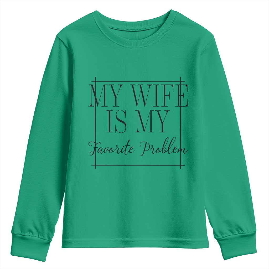 Funny My Wife Is My Favorite Problem Quote Youth Sweatshirt Husband Marriage Wife Gift