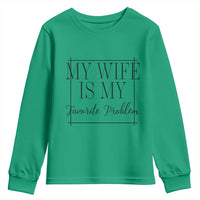 Funny My Wife Is My Favorite Problem Quote Youth Sweatshirt Husband Marriage Wife Gift