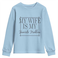 Funny My Wife Is My Favorite Problem Quote Youth Sweatshirt Husband Marriage Wife Gift