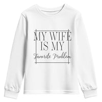 Funny My Wife Is My Favorite Problem Quote Youth Sweatshirt Husband Marriage Wife Gift
