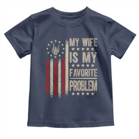 Funny My Wife Is My Favorite Problem Toddler T Shirt American Flag Husband Marriage Gift