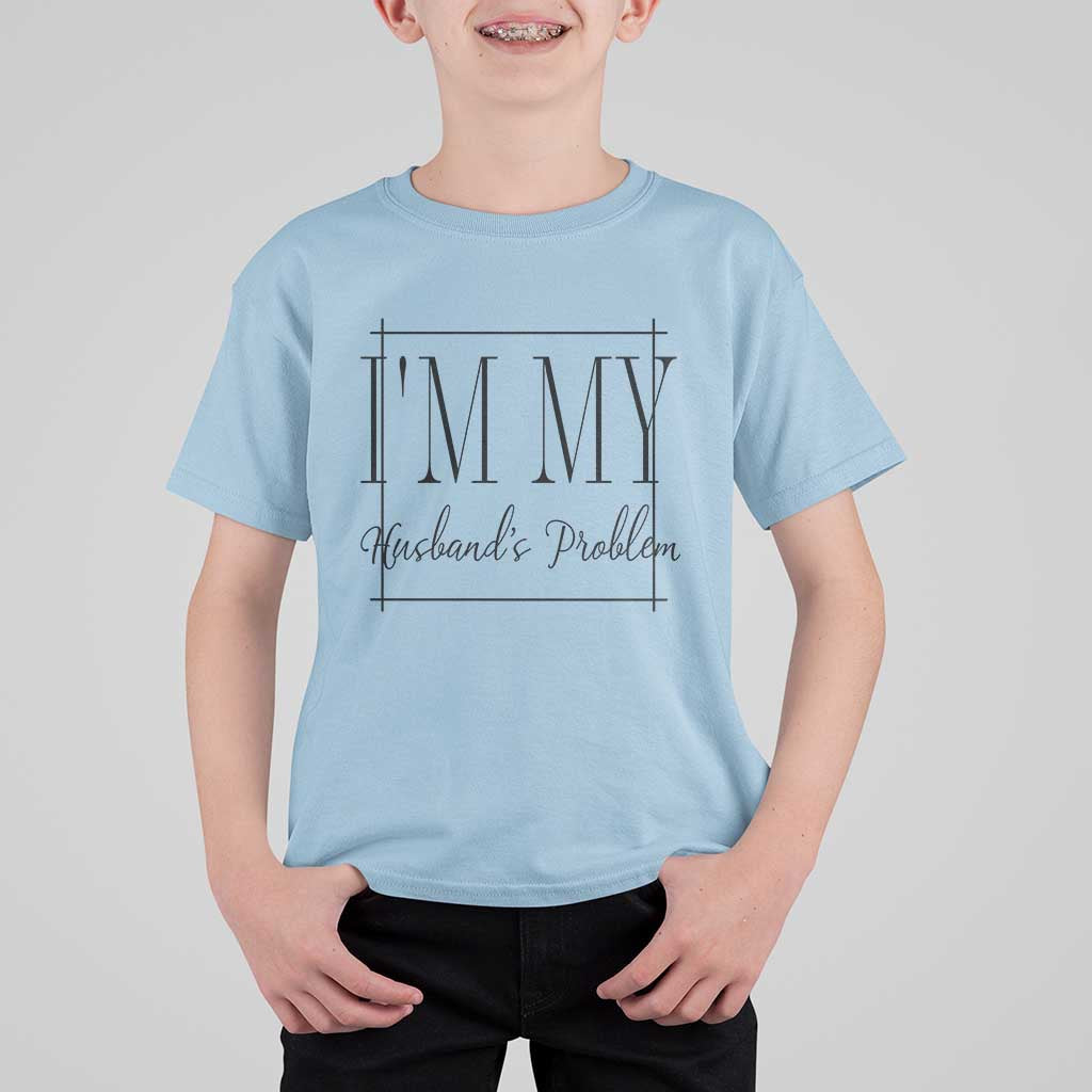 Funny Im My Husbands Problem Wife T Shirt For Kid Marriage Couple Gift