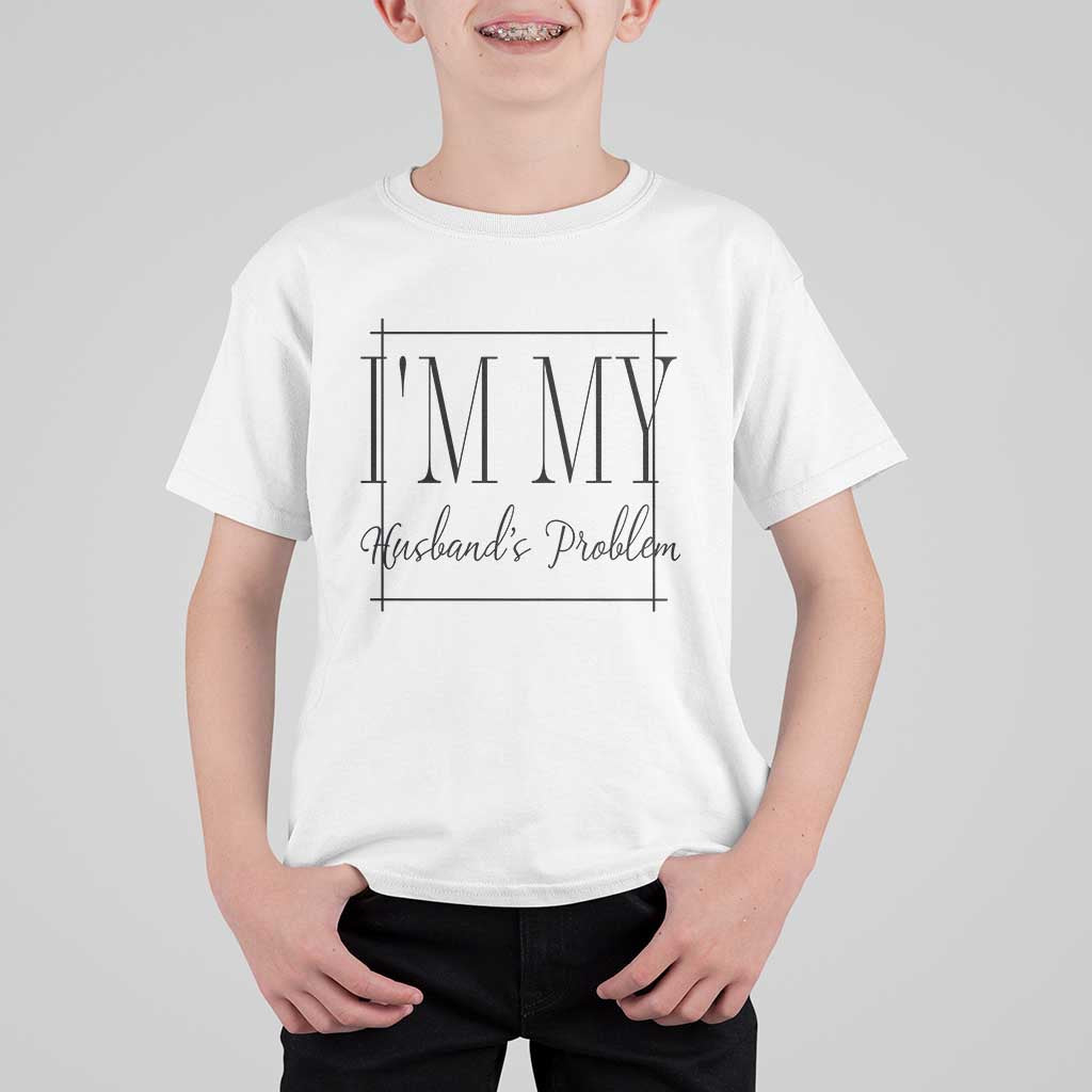 Funny Im My Husbands Problem Wife T Shirt For Kid Marriage Couple Gift