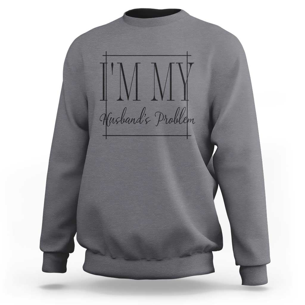 Funny Im My Husbands Problem Wife Sweatshirt Marriage Couple Gift