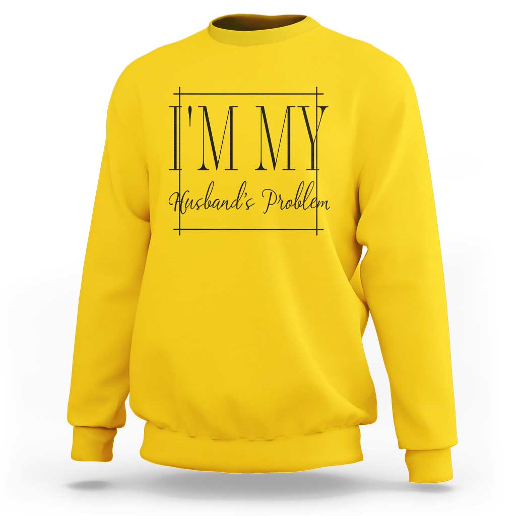 Funny Im My Husbands Problem Wife Sweatshirt Marriage Couple Gift