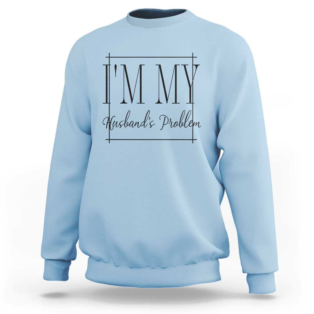 Funny Im My Husbands Problem Wife Sweatshirt Marriage Couple Gift