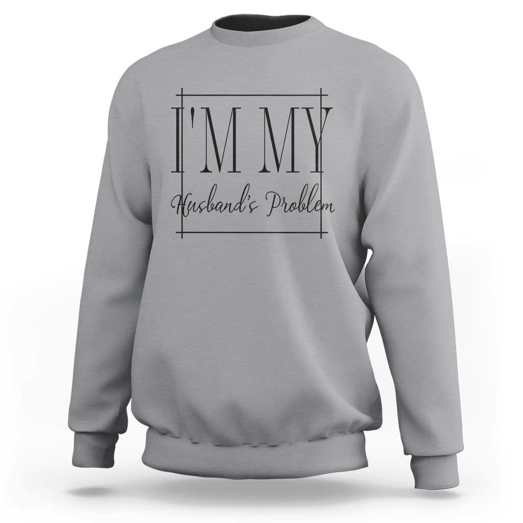 Funny Im My Husbands Problem Wife Sweatshirt Marriage Couple Gift