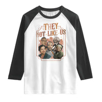 They Not Like Us Raglan Shirt African American History Leaders