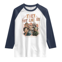 They Not Like Us Raglan Shirt African American History Leaders