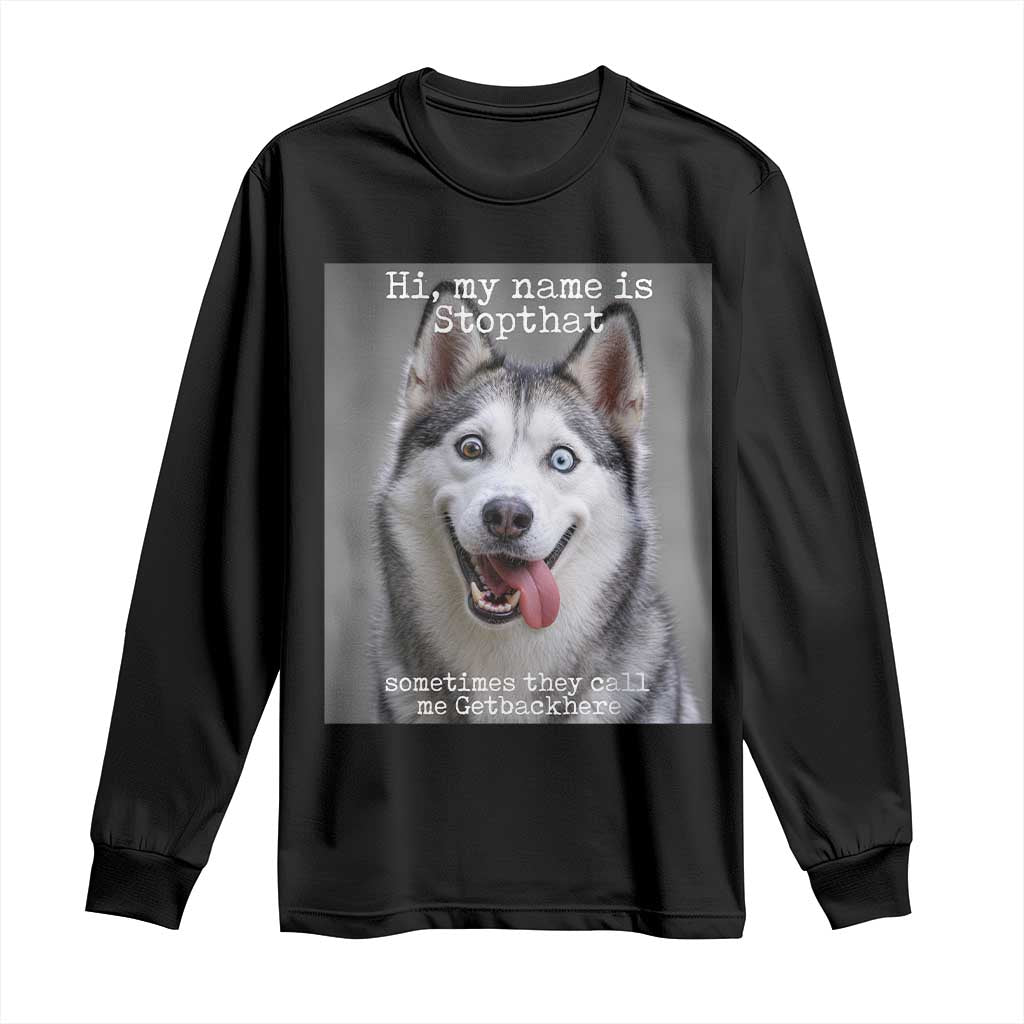 Funny Siberian Husky Meme Long Sleeve Shirt My Name Is Stop That
