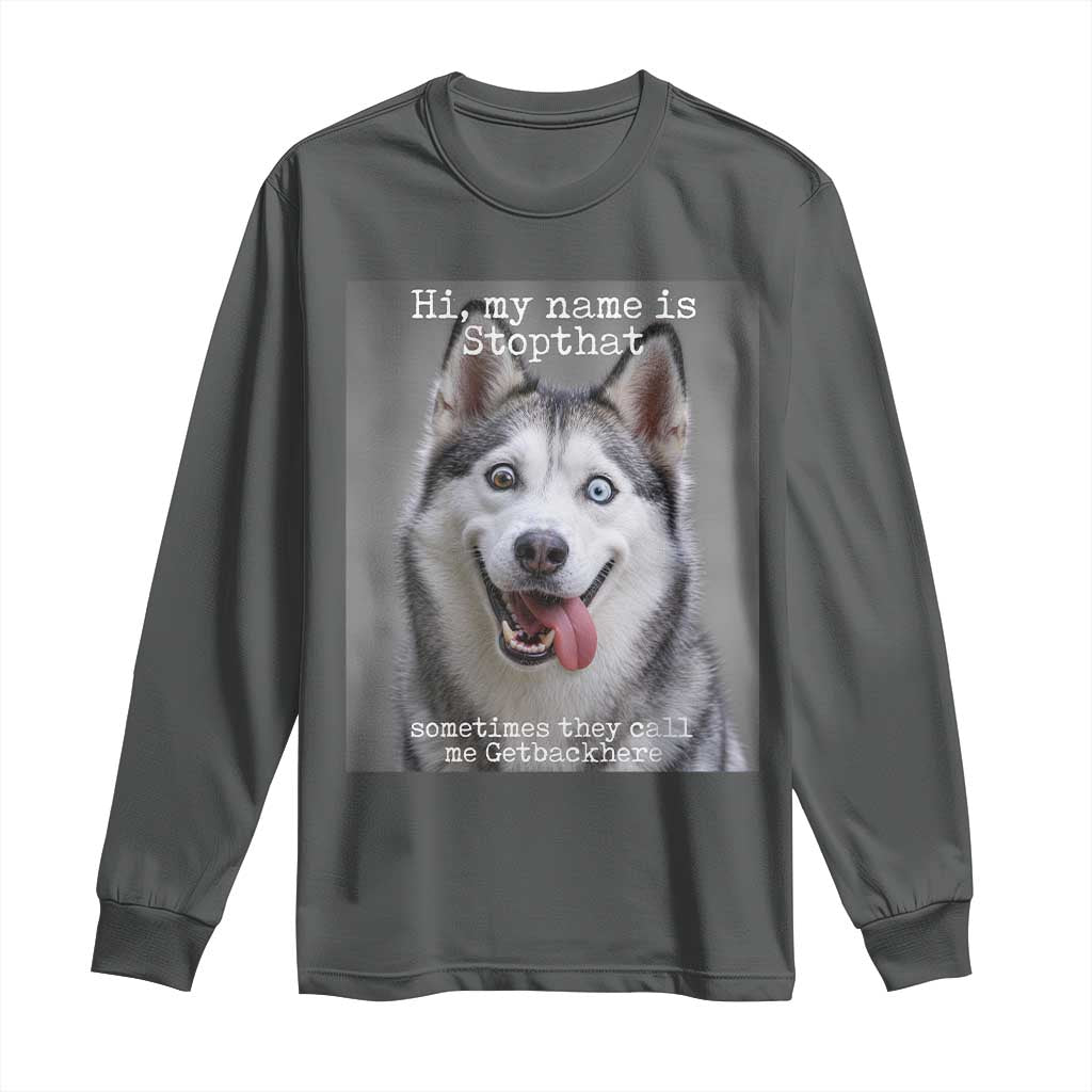 Funny Siberian Husky Meme Long Sleeve Shirt My Name Is Stop That