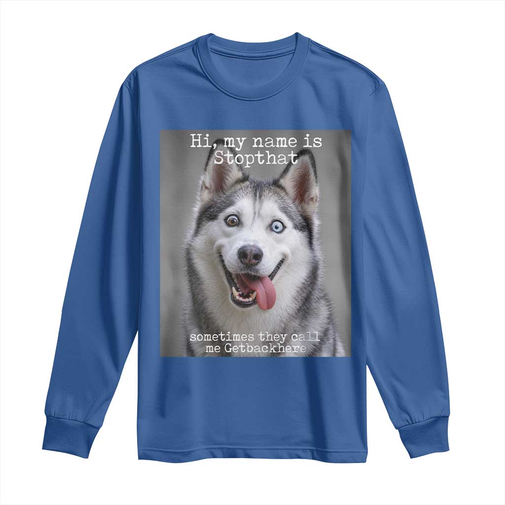 Funny Siberian Husky Meme Long Sleeve Shirt My Name Is Stop That
