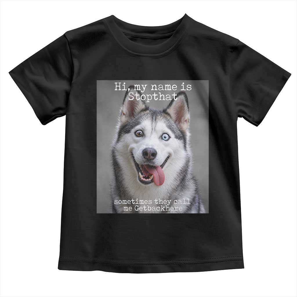 Funny Siberian Husky Meme Toddler T Shirt My Name Is Stop That