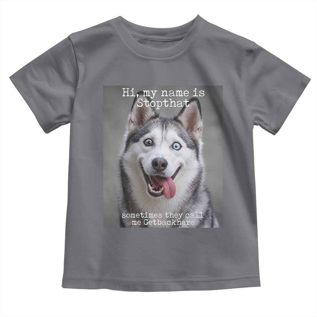Funny Siberian Husky Meme Toddler T Shirt My Name Is Stop That
