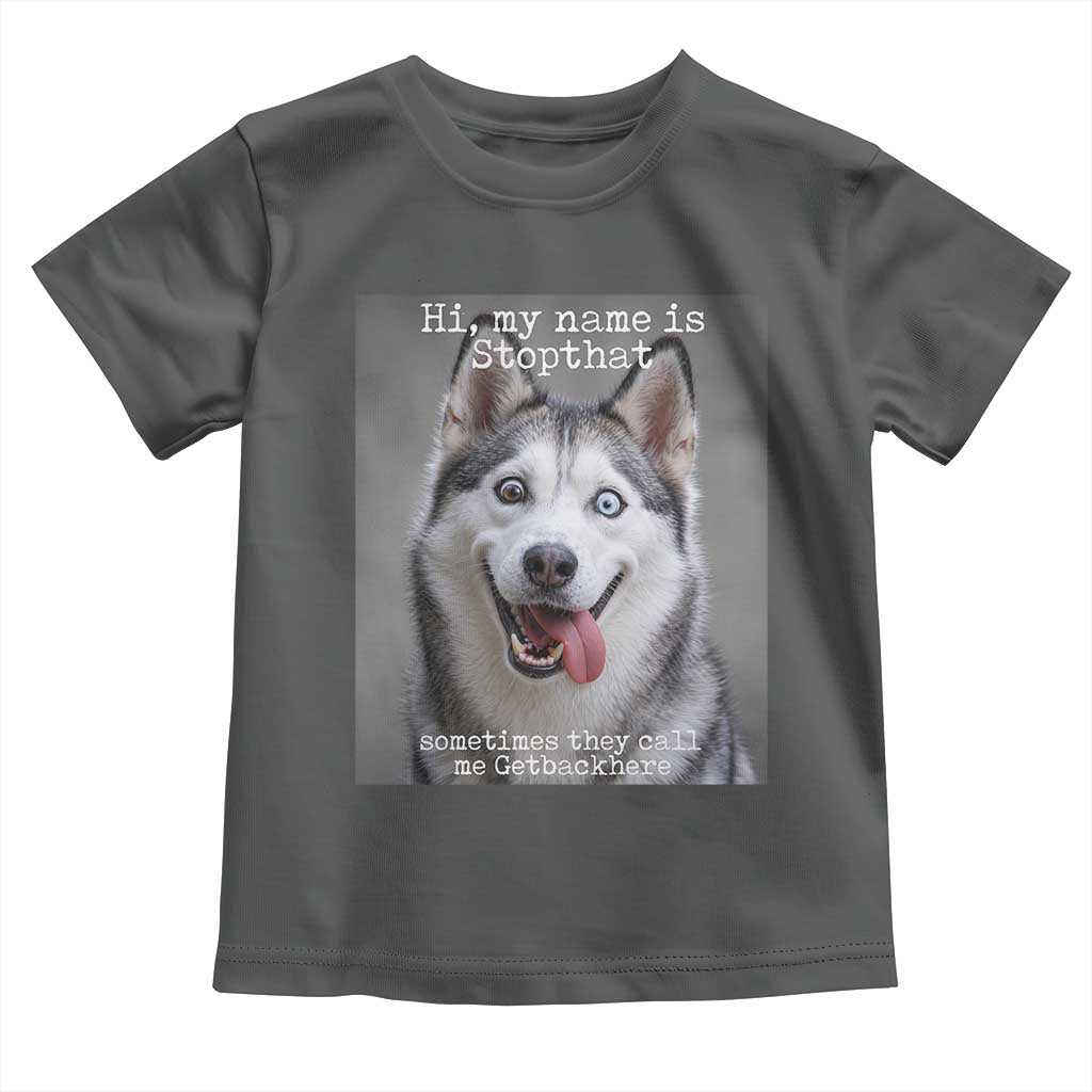 Funny Siberian Husky Meme Toddler T Shirt My Name Is Stop That