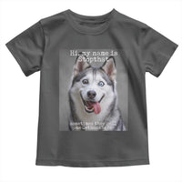 Funny Siberian Husky Meme Toddler T Shirt My Name Is Stop That