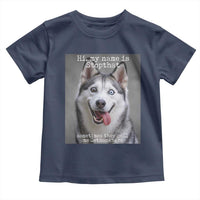 Funny Siberian Husky Meme Toddler T Shirt My Name Is Stop That