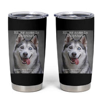 Funny Siberian Husky Meme Tumbler Cup My Name Is Stop That