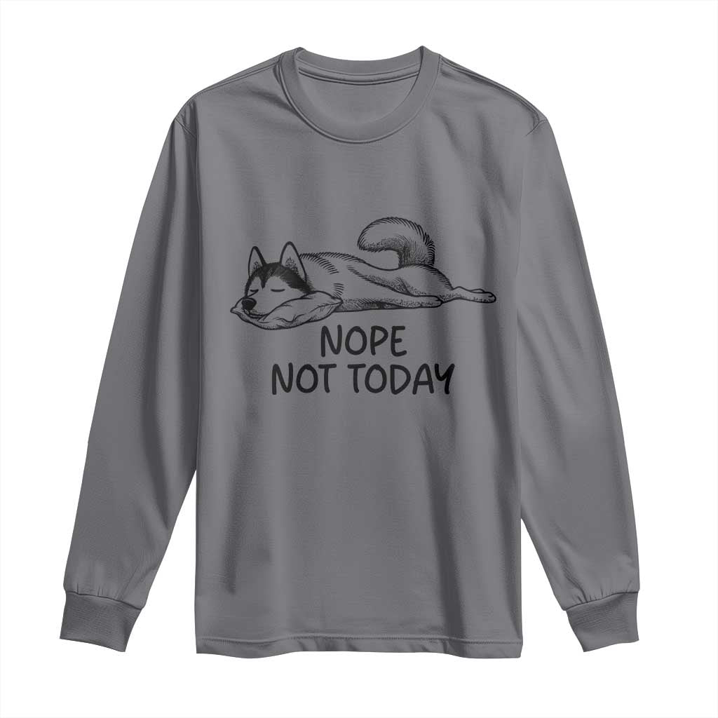 Nope Not Today Long Sleeve Shirt Funny Siberian Husky Lazy Mood