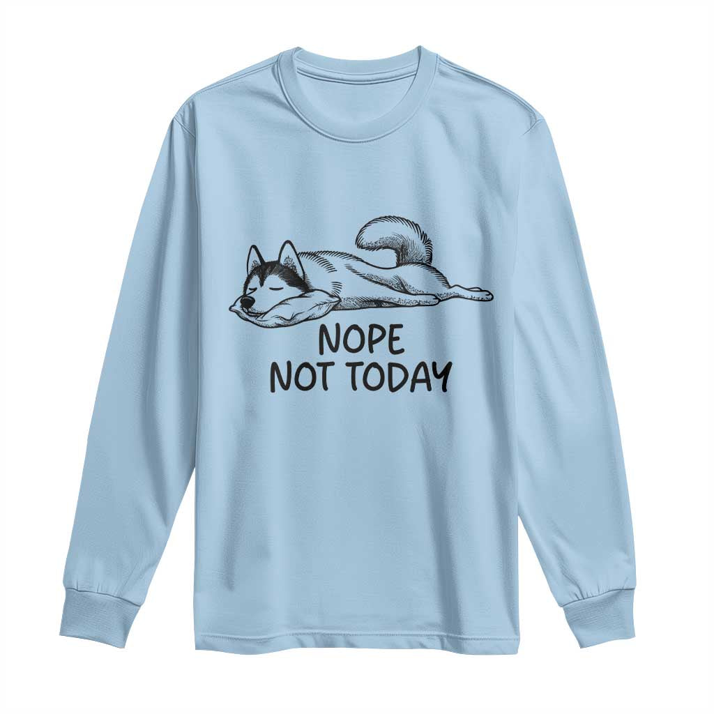 Nope Not Today Long Sleeve Shirt Funny Siberian Husky Lazy Mood