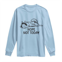 Nope Not Today Long Sleeve Shirt Funny Siberian Husky Lazy Mood