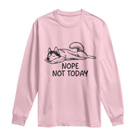 Nope Not Today Long Sleeve Shirt Funny Siberian Husky Lazy Mood