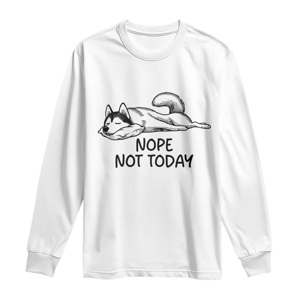 Nope Not Today Long Sleeve Shirt Funny Siberian Husky Lazy Mood