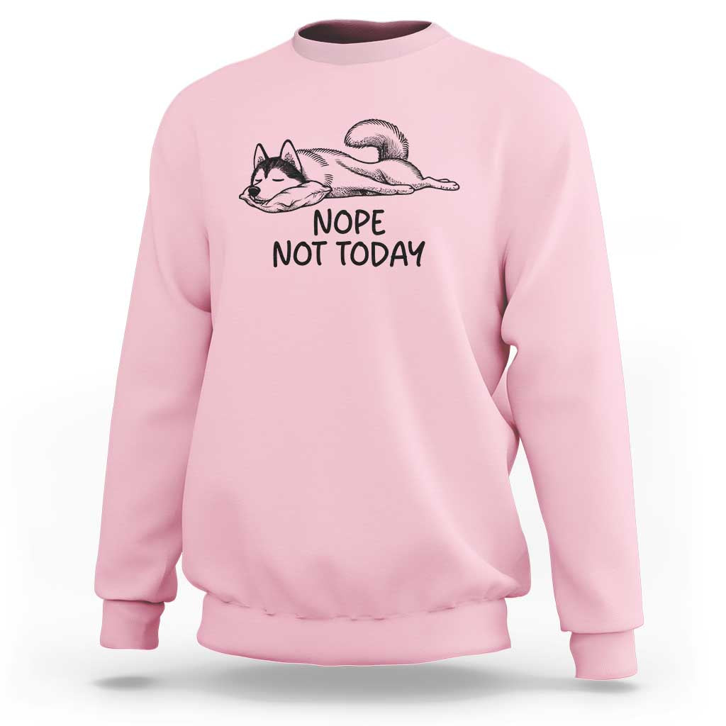 Nope Not Today Sweatshirt Funny Siberian Husky Lazy Mood
