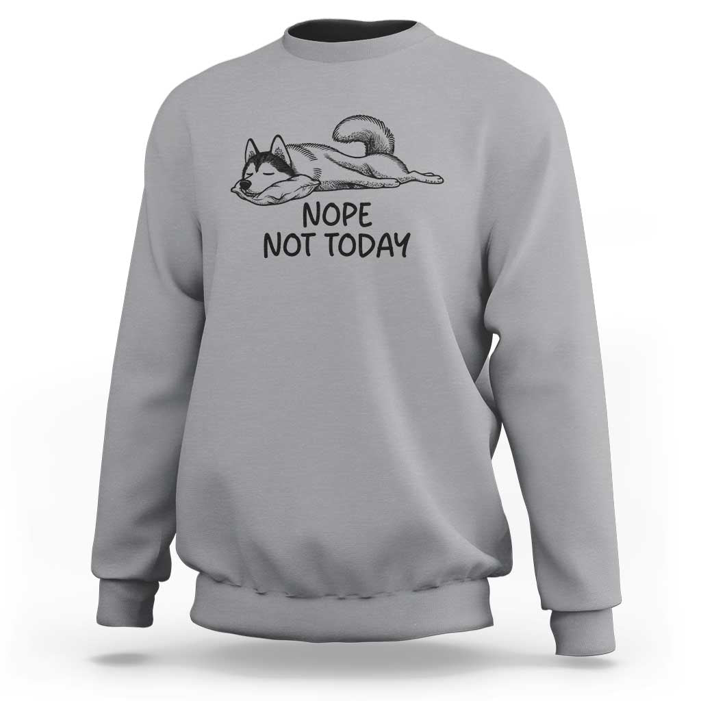 Nope Not Today Sweatshirt Funny Siberian Husky Lazy Mood