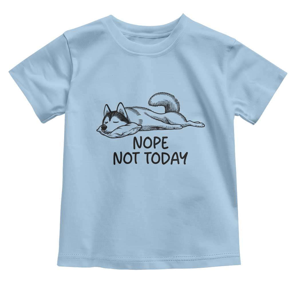 Nope Not Today Toddler T Shirt Funny Siberian Husky Lazy Mood