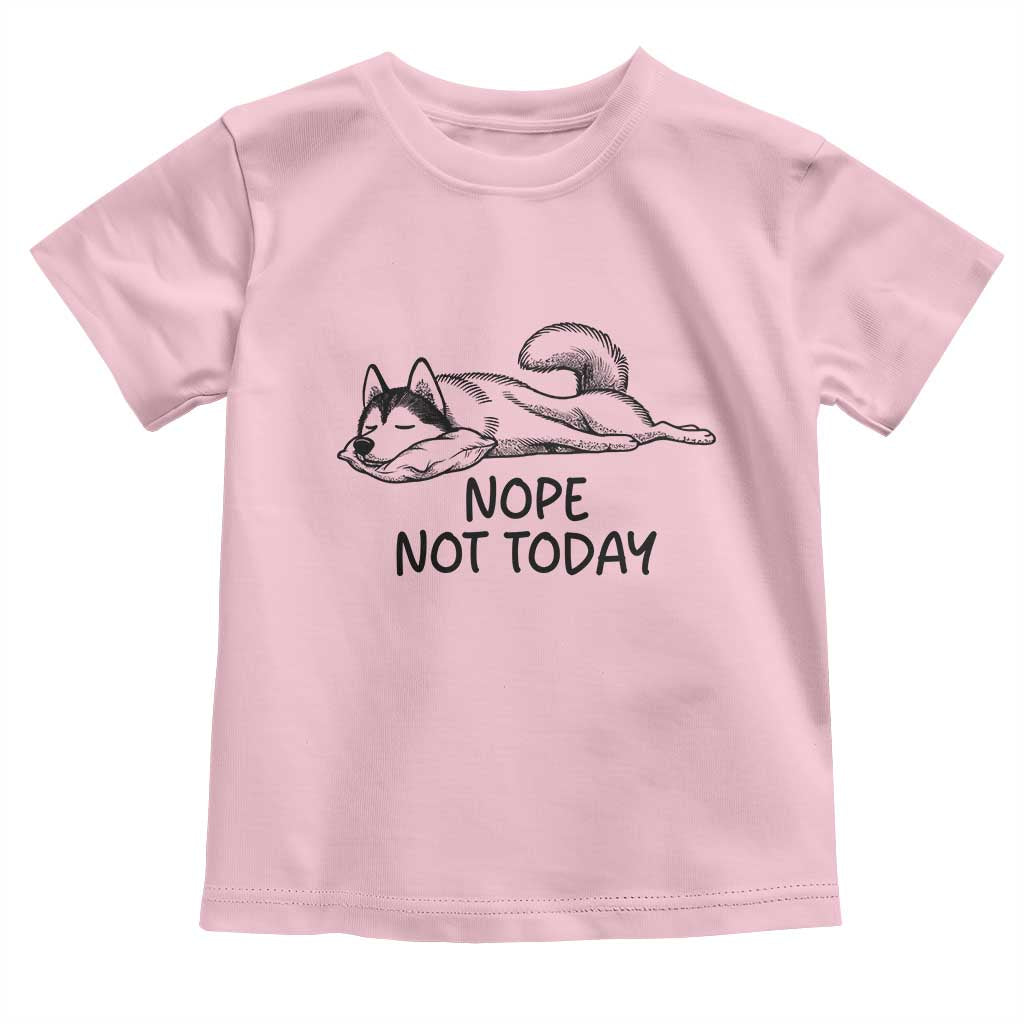 Nope Not Today Toddler T Shirt Funny Siberian Husky Lazy Mood