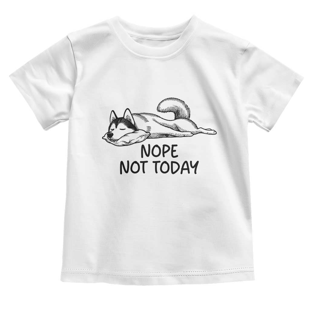 Nope Not Today Toddler T Shirt Funny Siberian Husky Lazy Mood