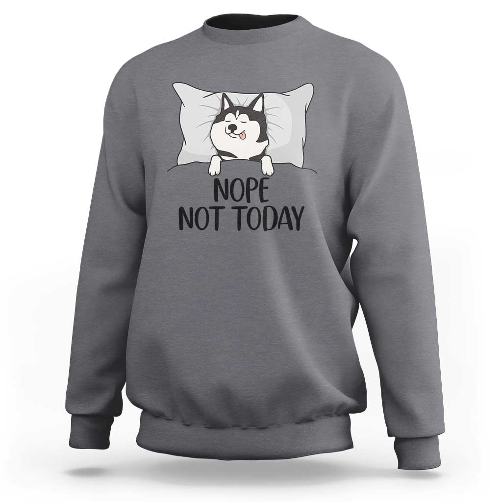 Lazy Siberian Husky Meme Sweatshirt Nope Not Today