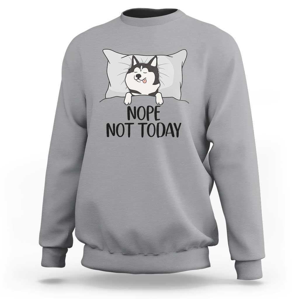 Lazy Siberian Husky Meme Sweatshirt Nope Not Today