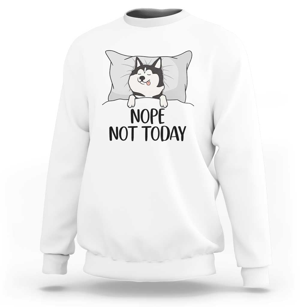 Lazy Siberian Husky Meme Sweatshirt Nope Not Today