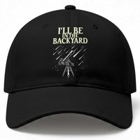 I'll Be In The Backyard Baseball Cap Funny Astronomy Stargazer