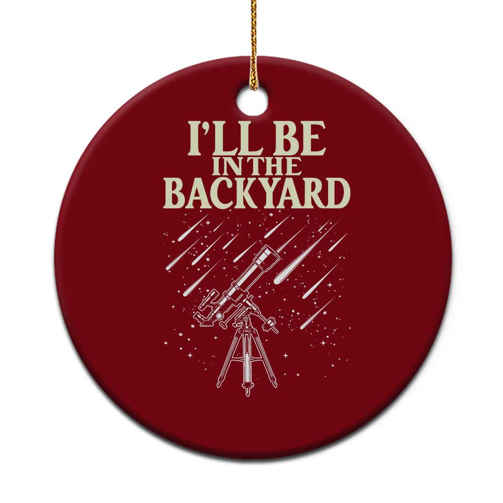 I'll Be In The Backyard Ceramic Ornament Funny Astronomy Stargazer