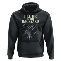 I'll Be In The Backyard Hoodie Funny Astronomy Stargazer