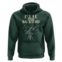 I'll Be In The Backyard Hoodie Funny Astronomy Stargazer